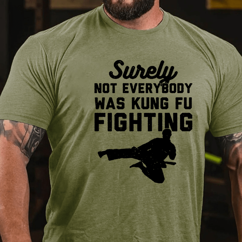 Surely Not Everybody Was Kung Fu Fighting Funny Cotton T-shirt (Free Customization)