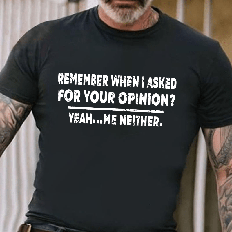 Remember When I Asked For Your Opinion Cotton T-shirt (Free Customization)