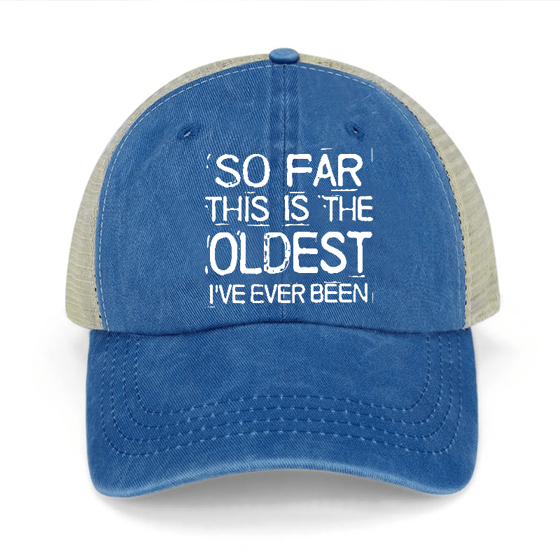 So Far This Is The Oldest I've Ever Been Washed Denim Trucker Hat