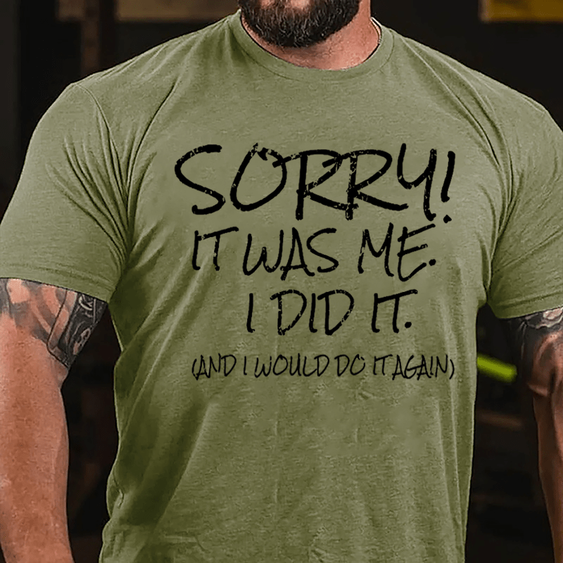 Sorry It Was Me I Did It And I Would Do It Again Cotton T-shirt