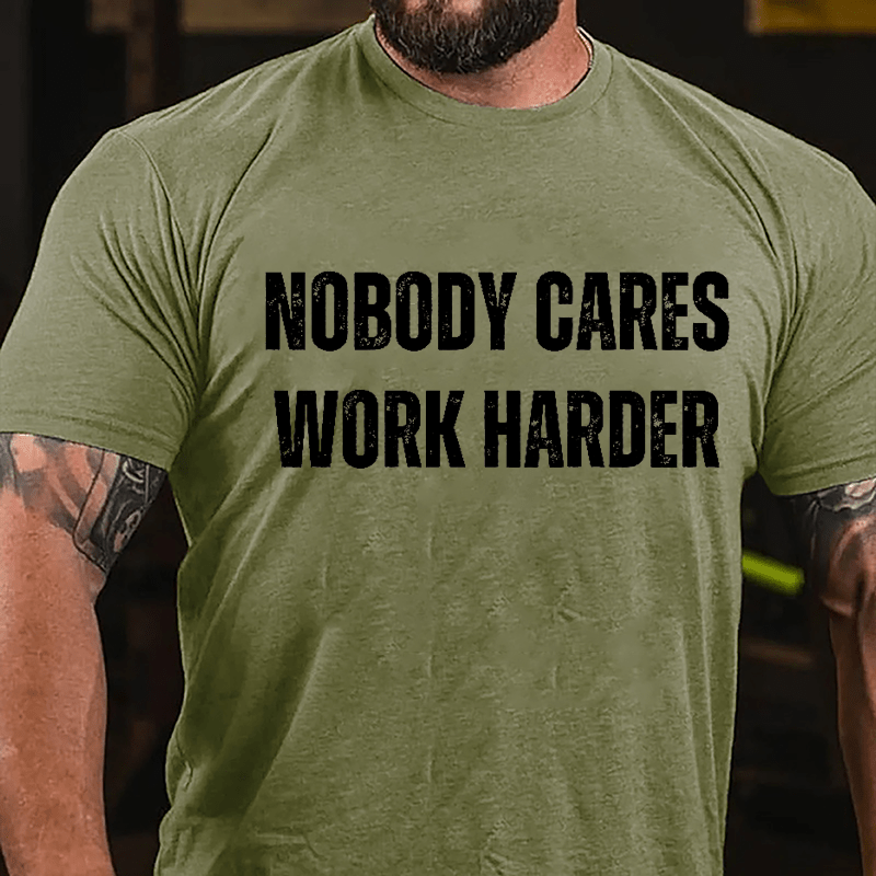 Nobody Cares Work Harder Cotton T-shirt (Free Customization)