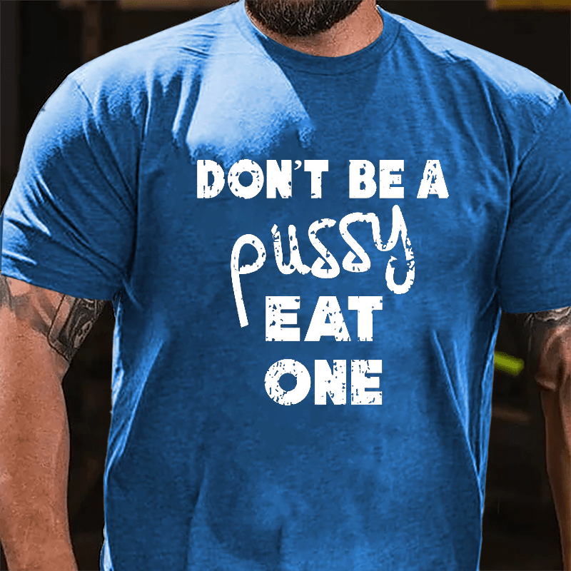 Don't Be A Pussy Eat One Cotton T-shirt