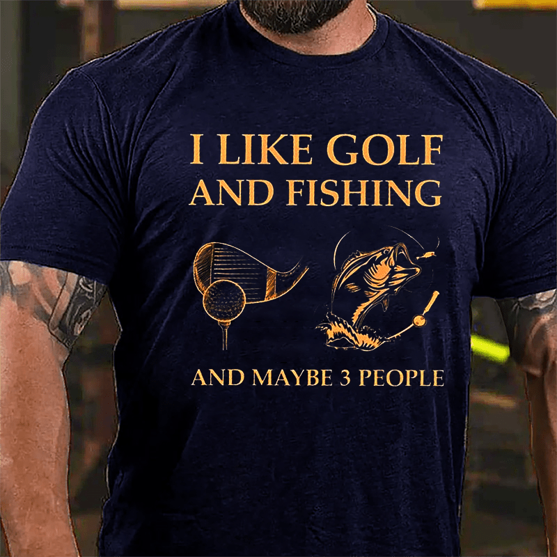 I Like Golf And Fishing And Maybe 3 People Cotton T-shirt
