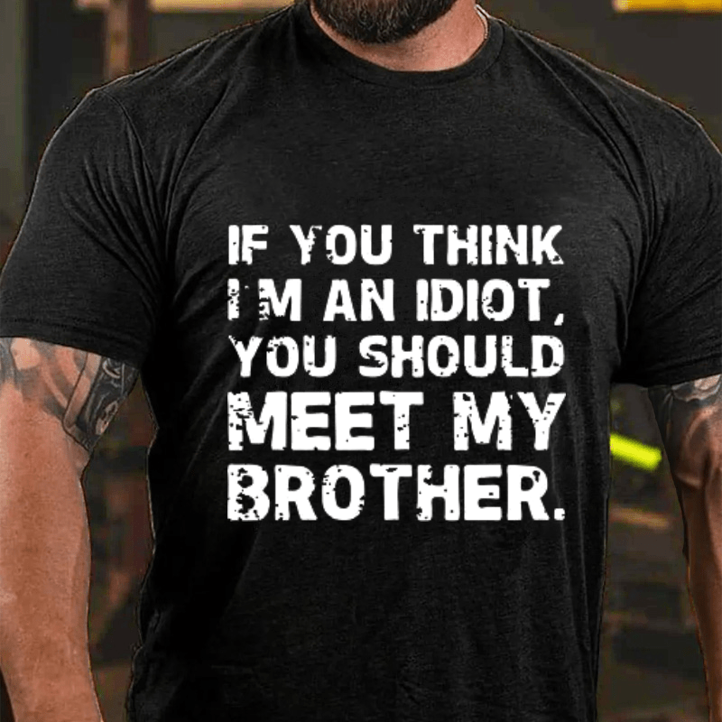 Maturelion If You Think I'm An Idiot, You Should Meet My Brother Cotton T-Shirt (Free Customization)