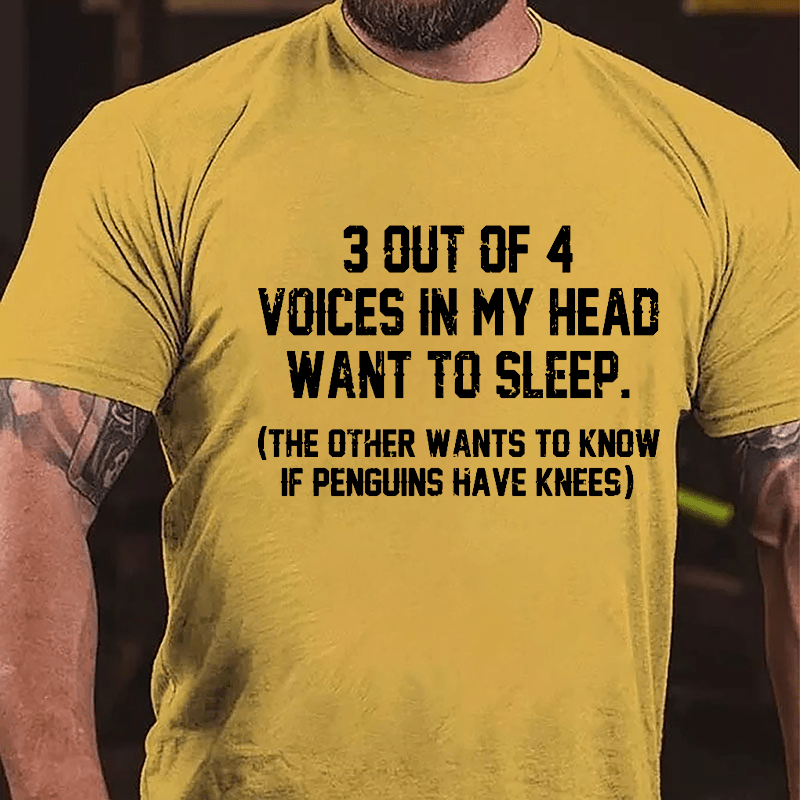 3 Out Of 4 Voices In My Head Want To Sleep (The Other Wants To Know In Penguins Have Knees) Cotton T-shirt