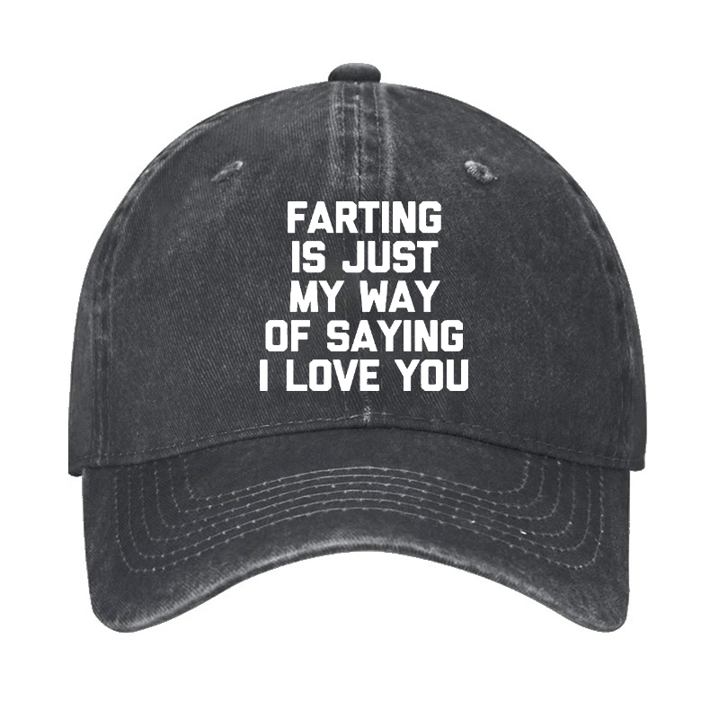 Farting Is Just My Way Of Saying I Love You Cap