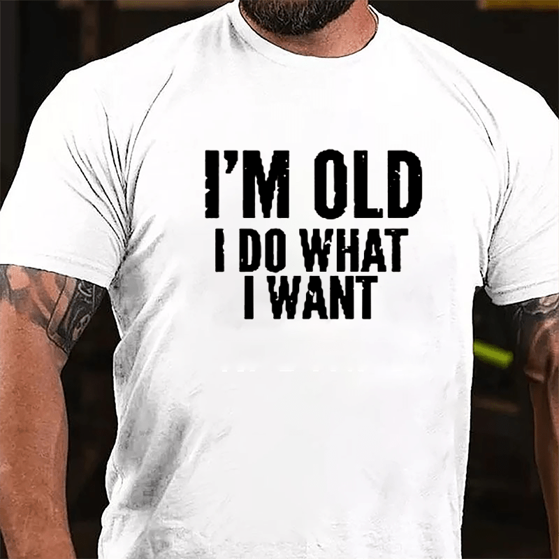 I'm Old I Do What I Want Cotton T-shirt