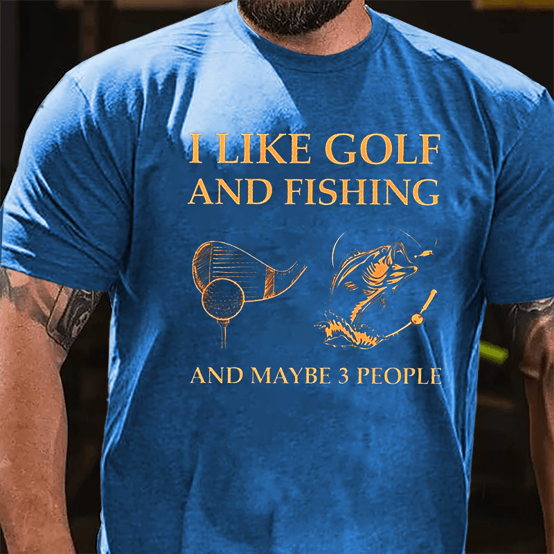 I Like Golf And Fishing And Maybe 3 People Cotton T-shirt