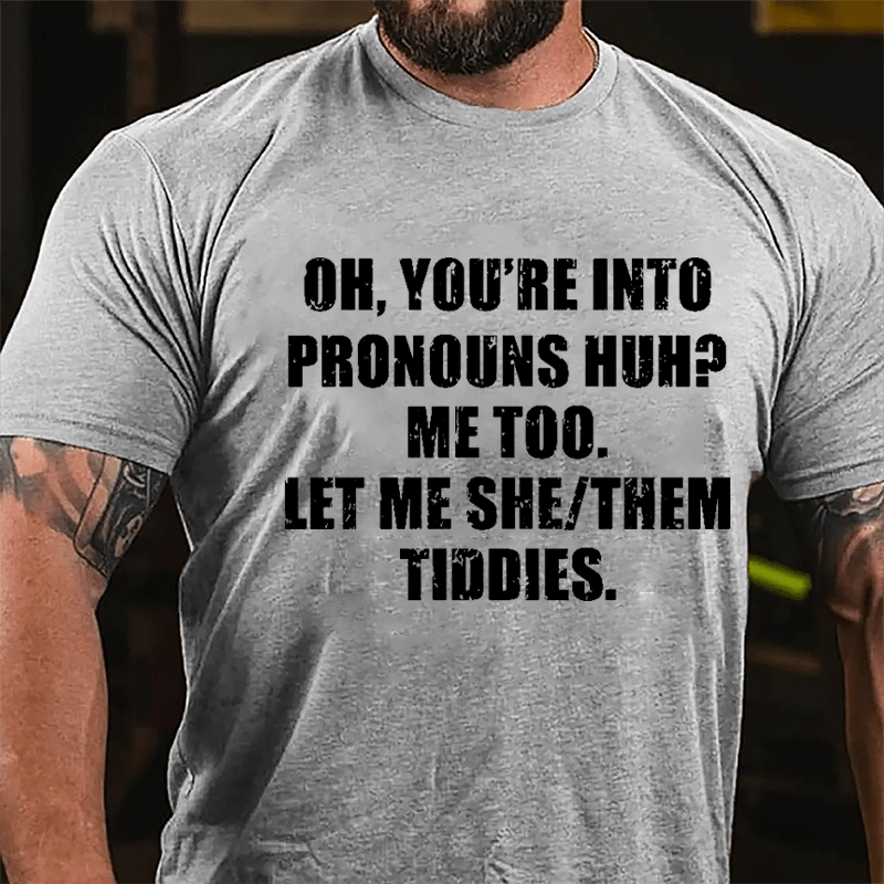 OH You're Into Pronouns Huh Mee Too Let Me She Them Tiddies Cotton T-shirt (Free Customization)