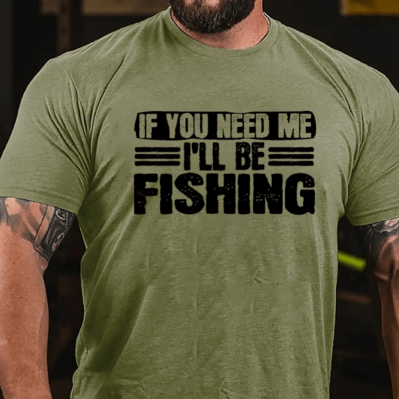 If You Need Me I'll Be Fishing Cotton T-shirt