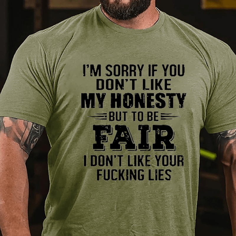 I'm Sorry If You Don't Like My Honest But To Be Fair I Don't Like Your Fucking Lies Cotton T-shirt