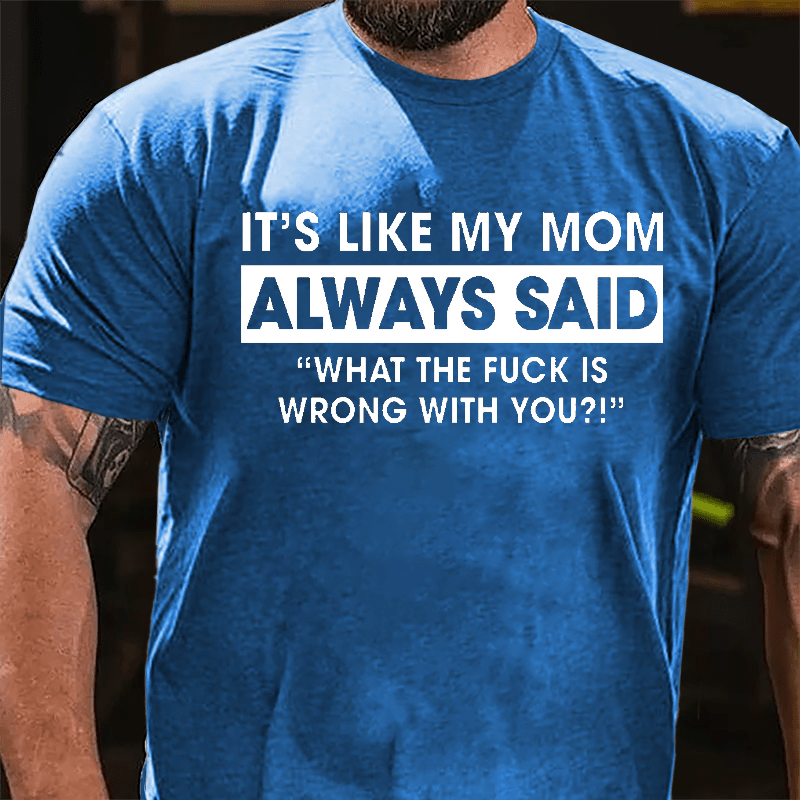 Maturelion It's Like My Mom Always Said Funny Family Cotton T-shirt (Free Customization)