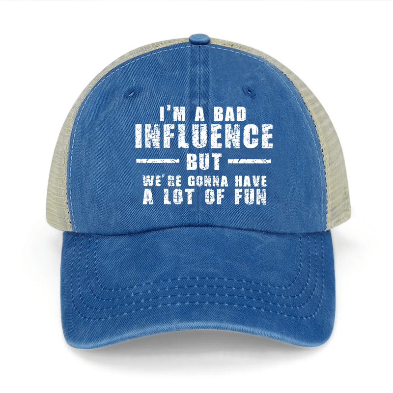 I'm A Bad Influence But We're Gonna Have A Lot Of Fun Washed Denim Trucker Hat