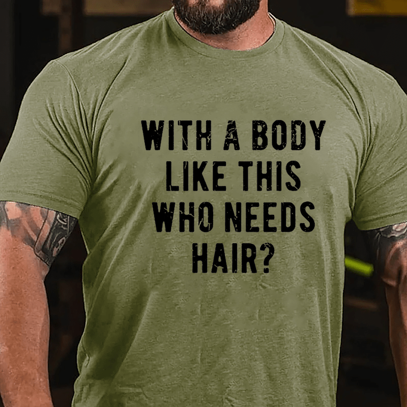 With A Body Like This Who Needs Hair Cotton T-shirt (Free Customization)