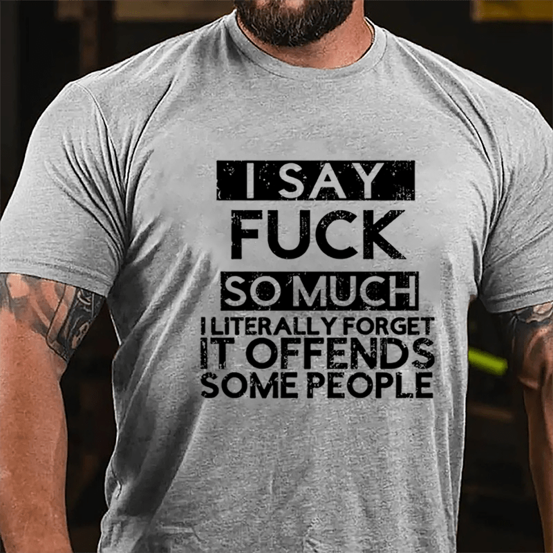 I Say Fuck So Much I Literally Forget It Offends Some People Cotton T-shirt