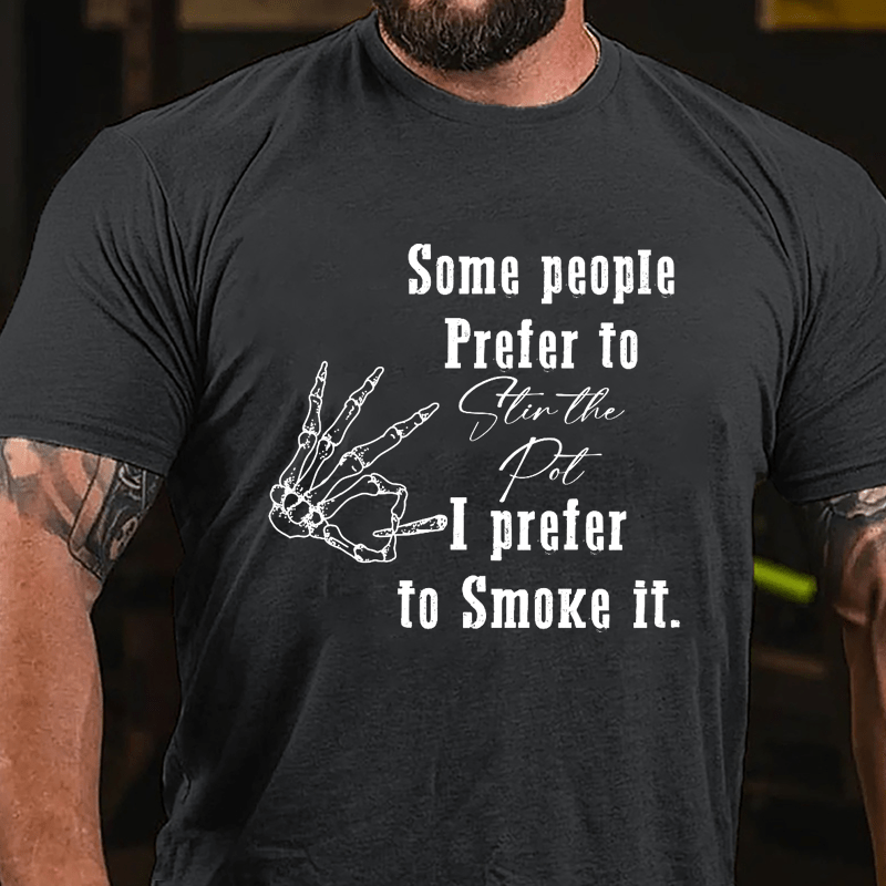 Some People Prefer To Stir The Pot I Prefer To Smoke It Cotton T-shirt
