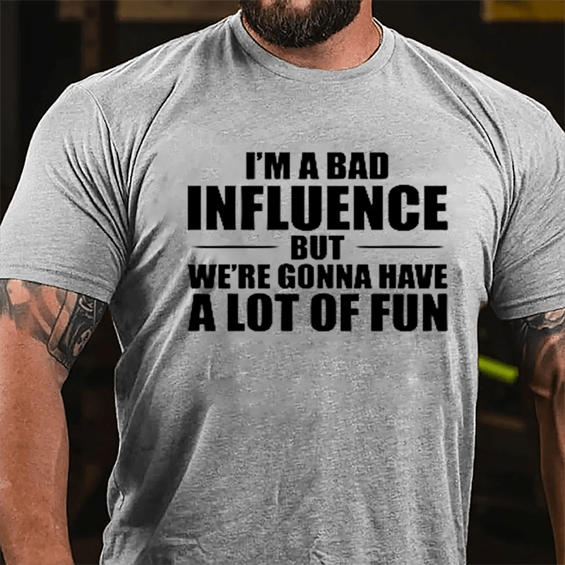 I'm A Bad Influence But We're Gonna Have A Lot Of Fun Men's Cotton T-shirt (Free Customization)