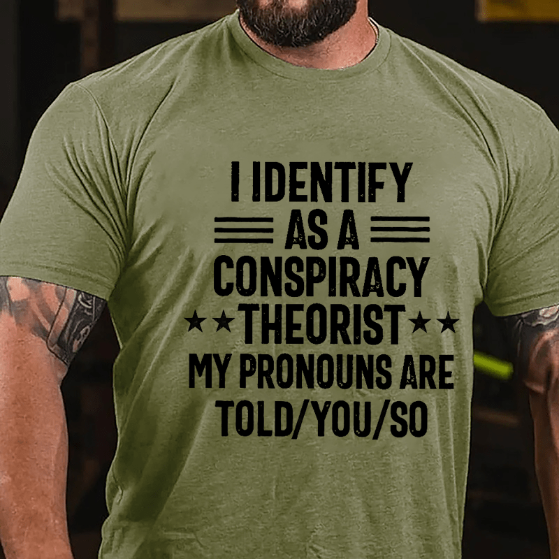 I Identify As A Conspiracy Theorist My Pronouns Are Told You So Cotton T-shirt