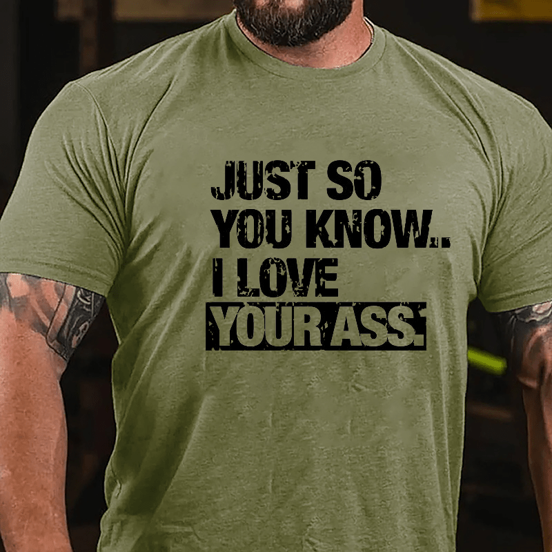 Just So You Know I Love Your Ass Cotton T-shirt