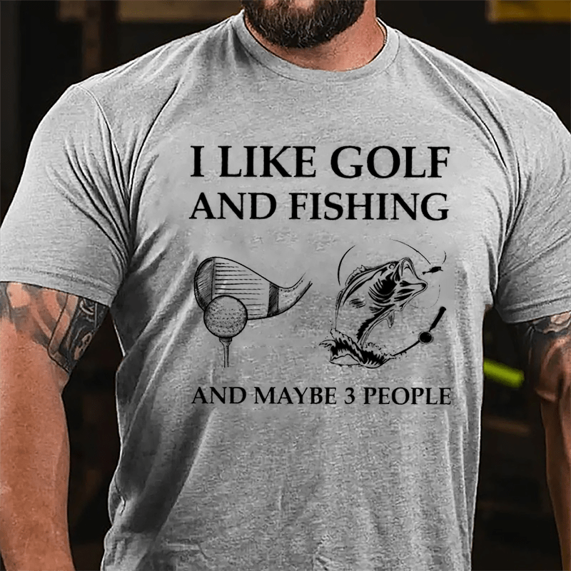 I Like Golf And Fishing And Maybe 3 People Cotton T-shirt