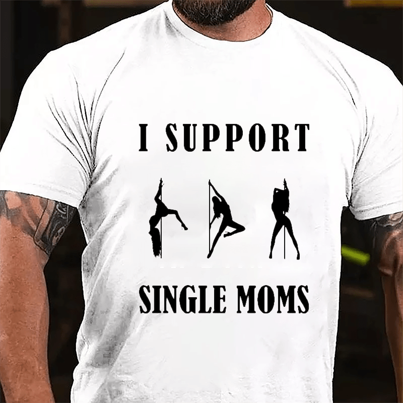 I Support Single Moms Stripper Pole Dancers Cotton T-shirt