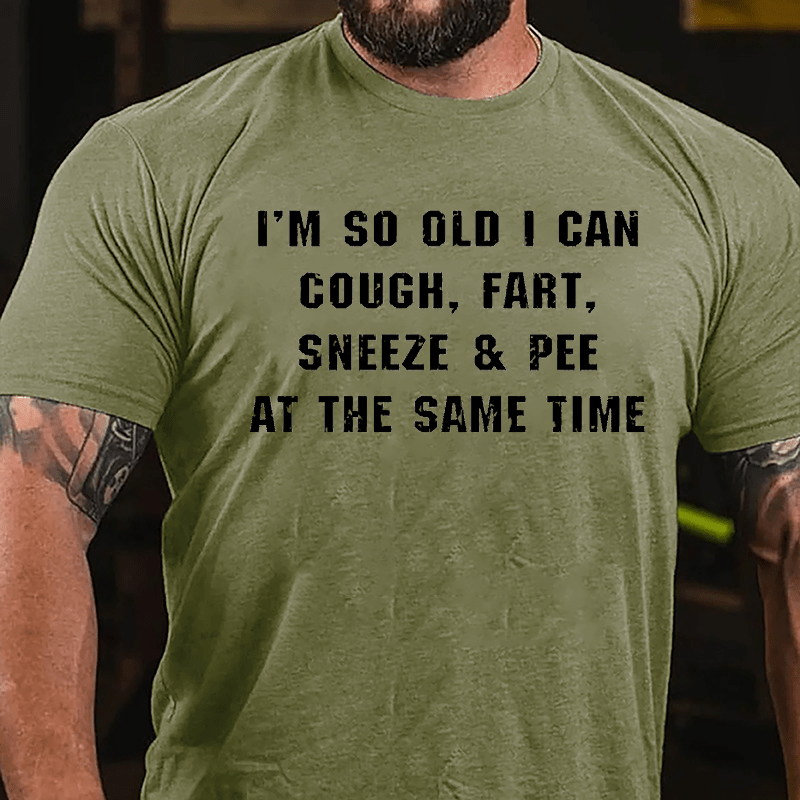 I'm So Old I Can Cough Fart Sneeze & Pee At The Same Time Funny Cotton T-shirt