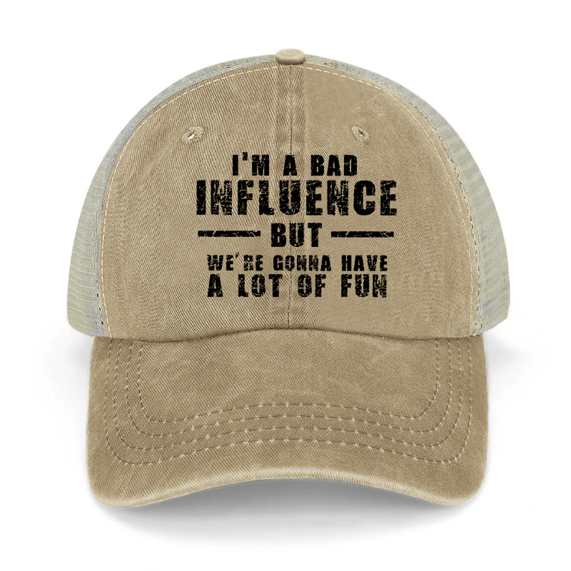 I'm A Bad Influence But We're Gonna Have A Lot Of Fun Washed Denim Trucker Hat
