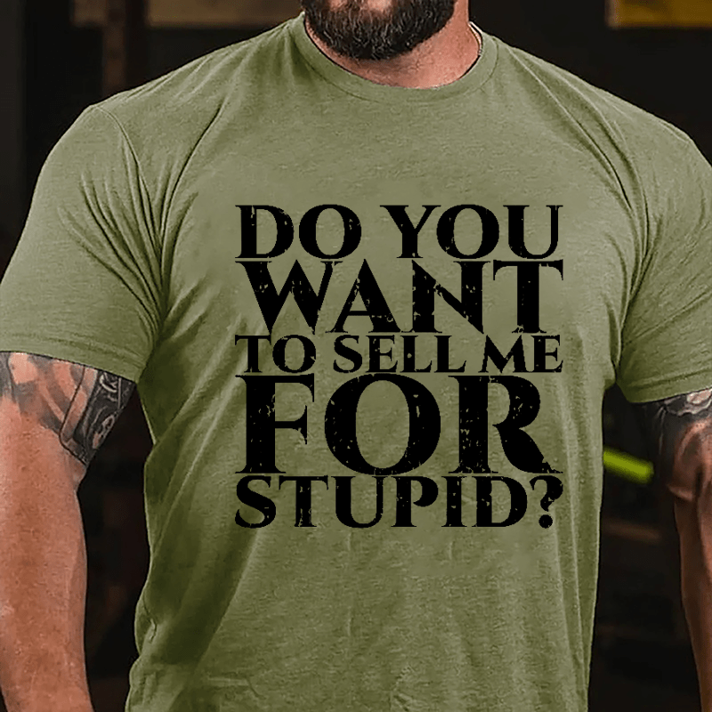 Do You Want To Sell Me For Stupid Cotton T-shirt