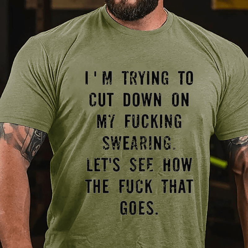 I'm Trying To Cut Down On My Fucking Swearing Let's See How The Fuck That Goes Cotton T-shirt
