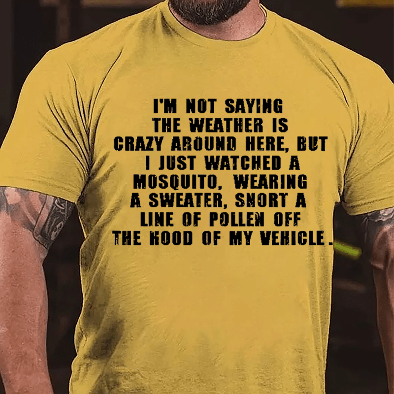 I'm Not Saying The Weather Is Crazy Around Here Cotton T-shirt