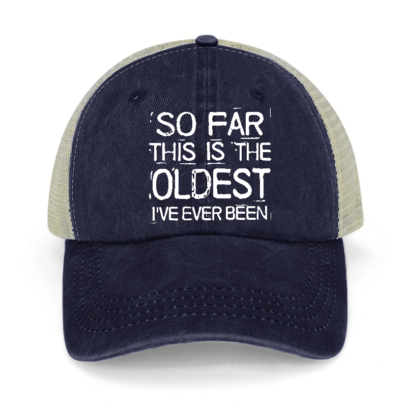 So Far This Is The Oldest I've Ever Been Washed Denim Trucker Hat