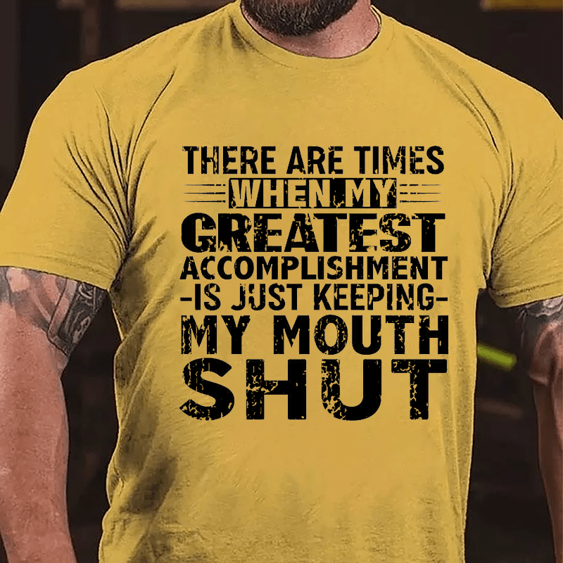 There Are Times When My Greatest Accomplishment Is Just Keeping My Mouth Shut Cotton T-shirt (Free Customization)