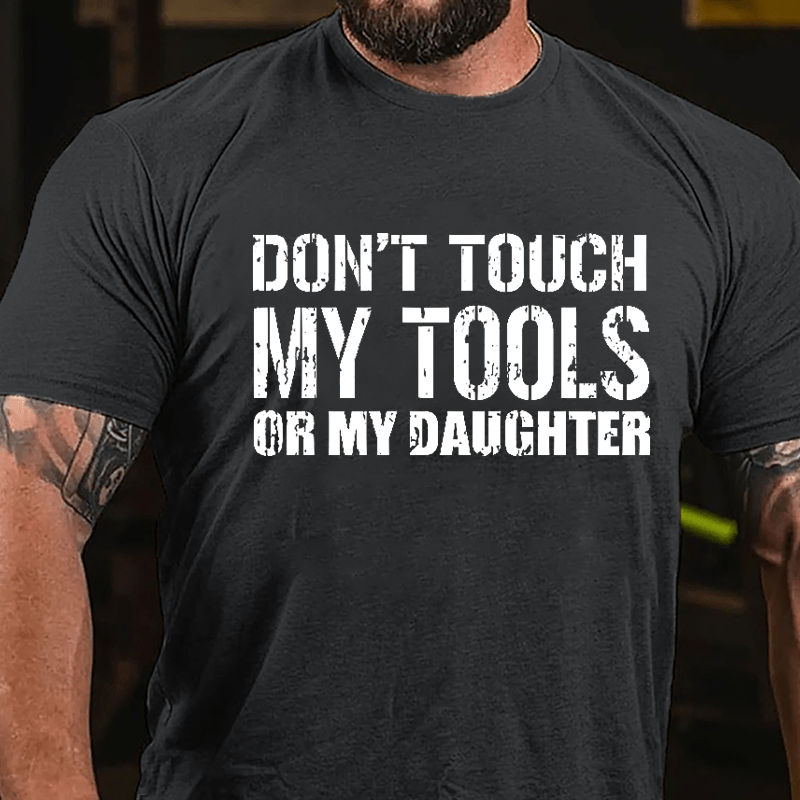 Don't Touch My Tools Or My Daughter Cotton T-shirt