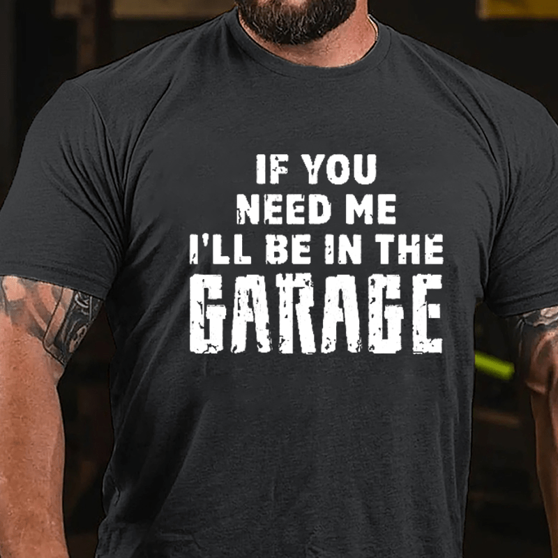 If You Need Me I'll Be In The Garage Cotton T-shirt