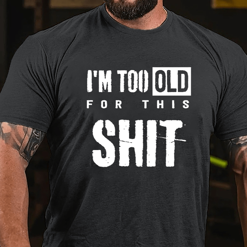 I'm Too Old For This Shit Men's Funny Cotton T-shirt