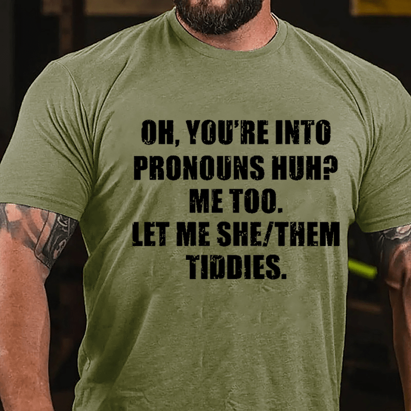 OH You're Into Pronouns Huh Mee Too Let Me She Them Tiddies Cotton T-shirt (Free Customization)