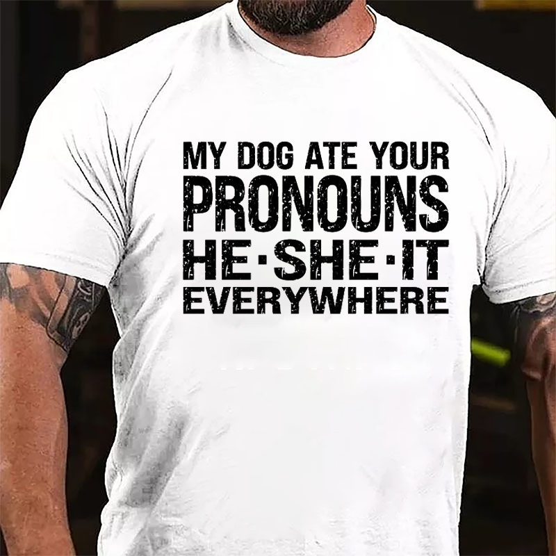 My Dog Ate Your Pronouns He She It Everywhere Cotton T-shirt (Free Customization)