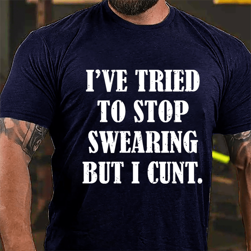 I've Tried To Stop Swearing But I Cunt Cotton T-shirt (Free Customization)
