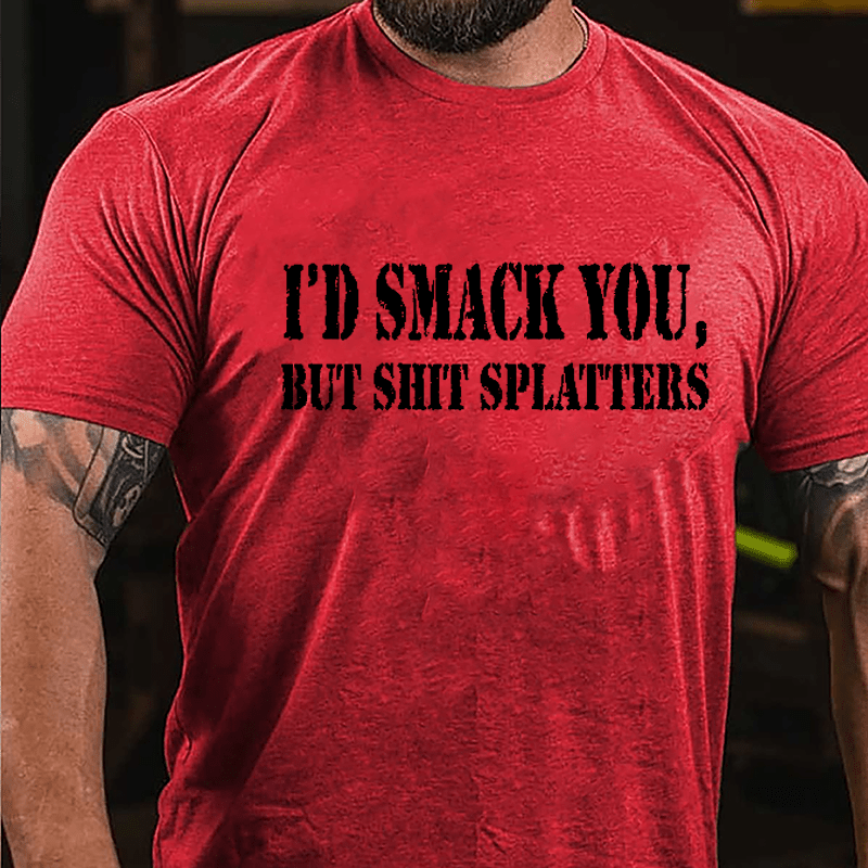 I'd Smack You but Shit Splatters Cotton T-shirt