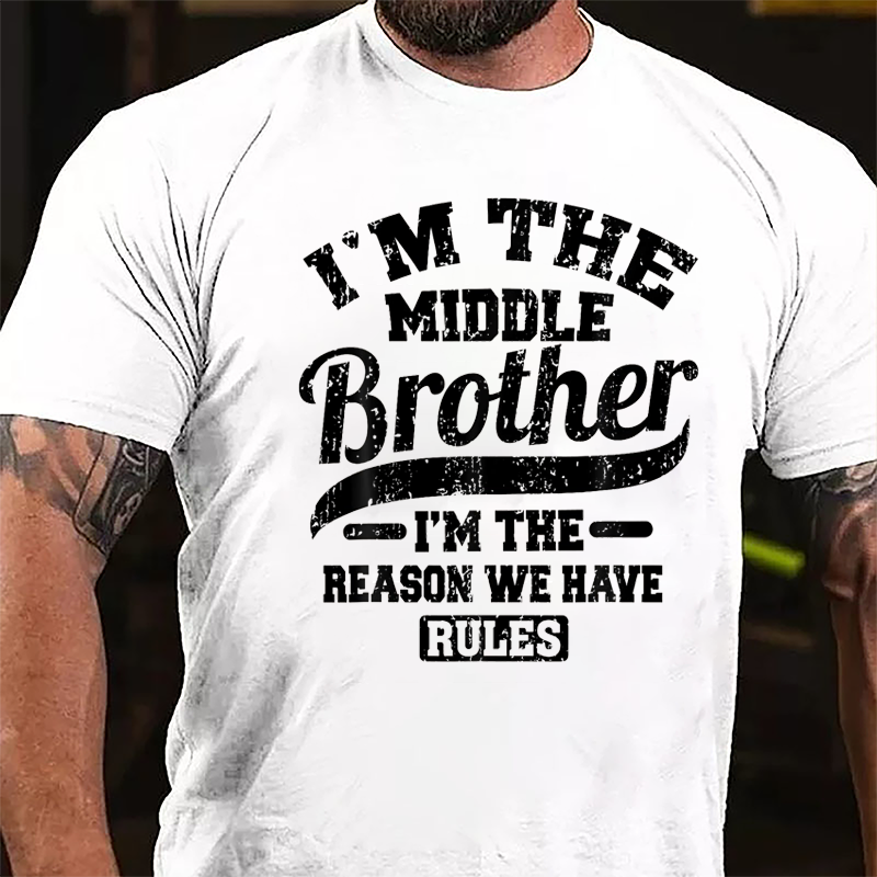 I'm The Middle Brother I'm The Reason We Have Rules Cotton T-shirt