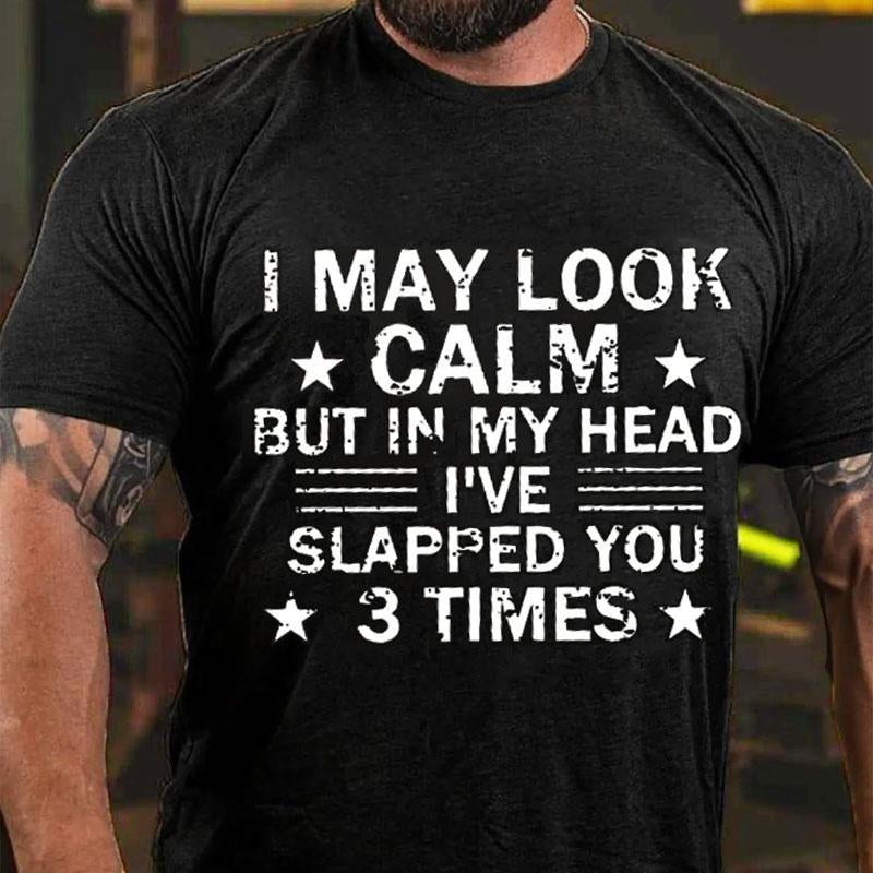 I May Look Calm But In My Head I've Slapped You 3 Times Cotton T-shirt (Free Customization)