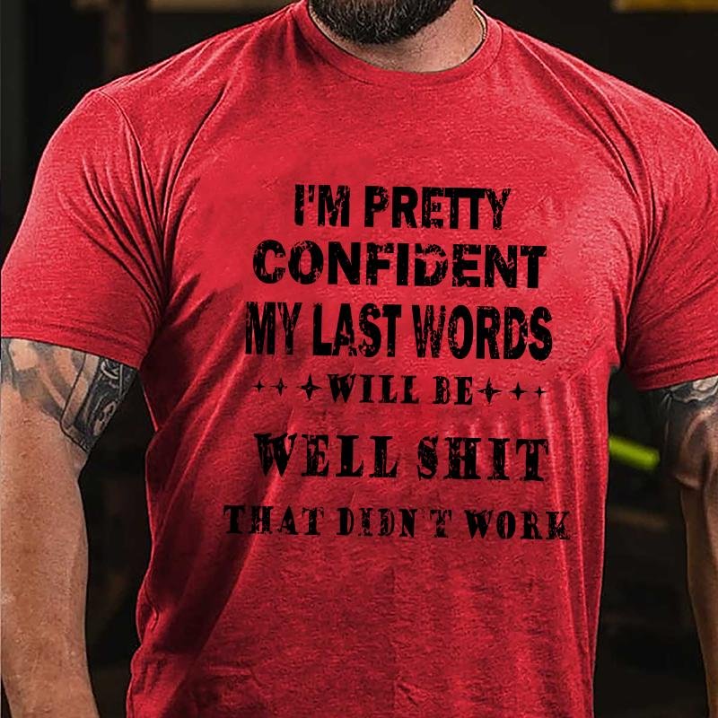Maturelion I'm Pretty Confident My Last Words Will Be Well Shit That Didn't Work Unisex Cotton T-shirt (Free Customization)