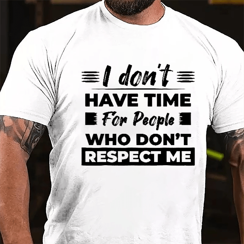 I Don't Have Time For People Who Don't Respect Me Cotton T-shirt