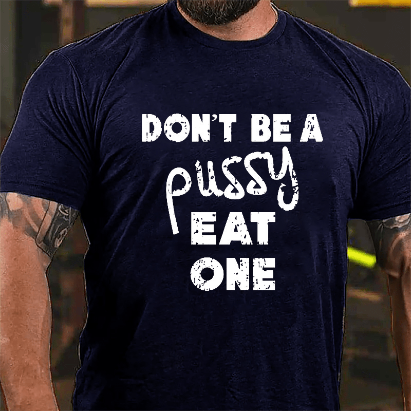 Don't Be A Pussy Eat One Cotton T-shirt