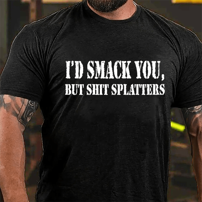 I'd Smack You but Shit Splatters Cotton T-shirt