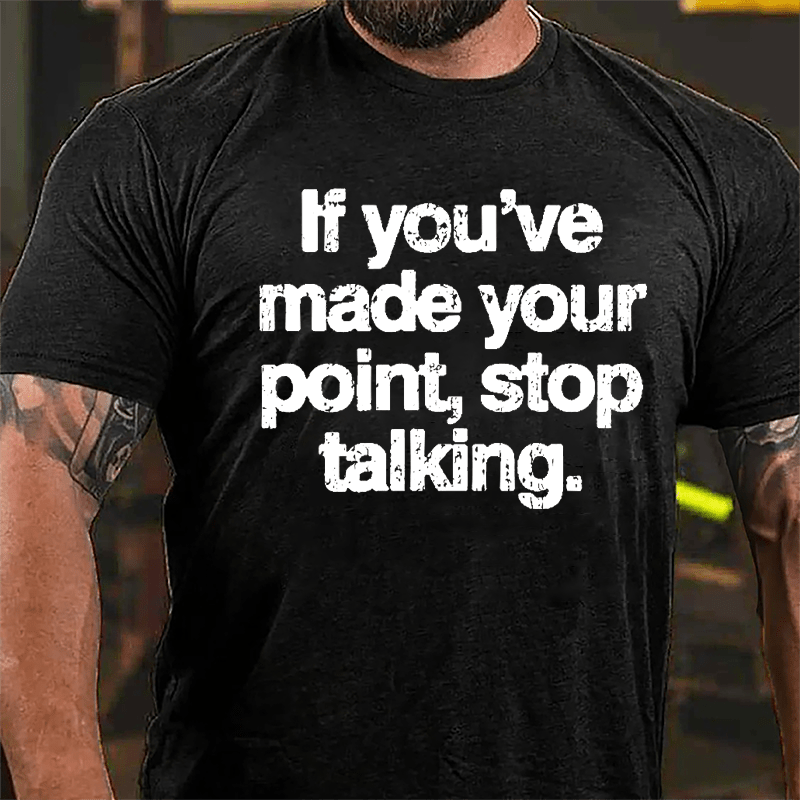 If You've Made Your Point Stop Talking Cotton T-shirt