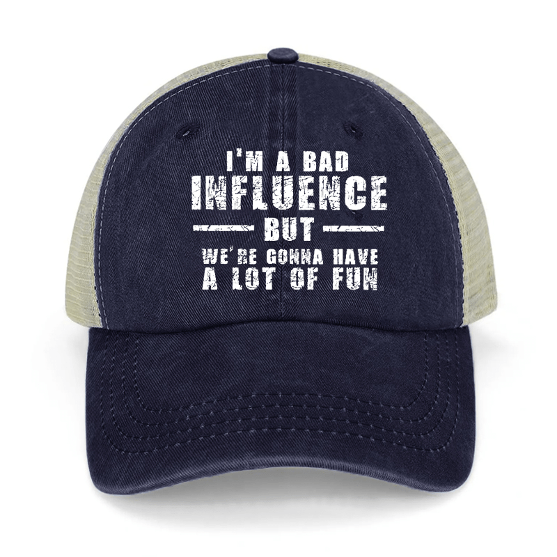 I'm A Bad Influence But We're Gonna Have A Lot Of Fun Washed Denim Trucker Hat
