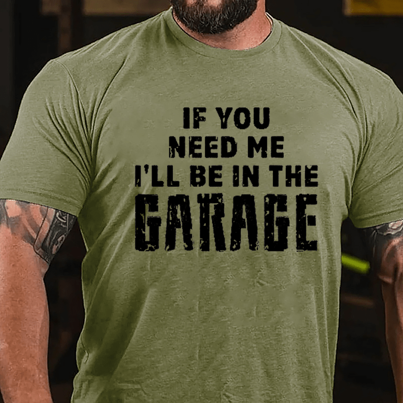If You Need Me I'll Be In The Garage Cotton T-shirt