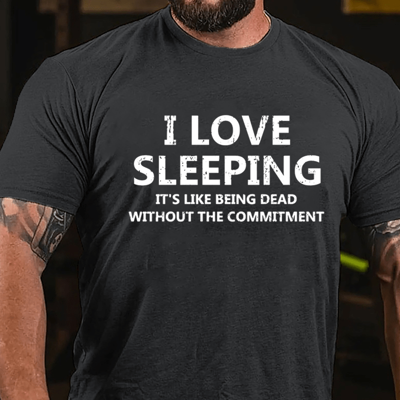 I Love Sleeping It's Like Being Dead Without The Commitment Cotton T-shirt