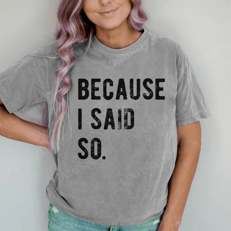 Maturelion Because I said So DTG Printing Washed Cotton T-Shirt